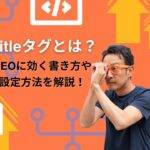 タイトルタグとは、検索結果のページタイトルを表示させ、Googleのクローラーに認識させるためのHTMLタグです。